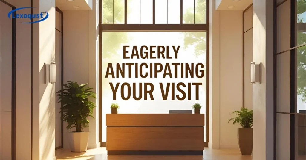 Eagerly Anticipating Your Visit