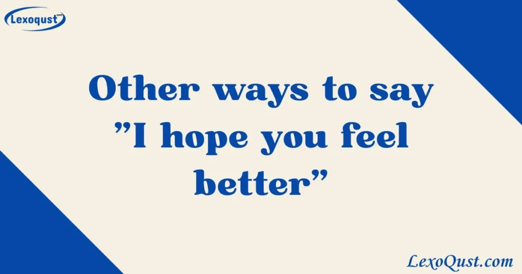 Other ways to say “I hope you feel better”