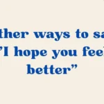 Other ways to say “I hope you feel better”