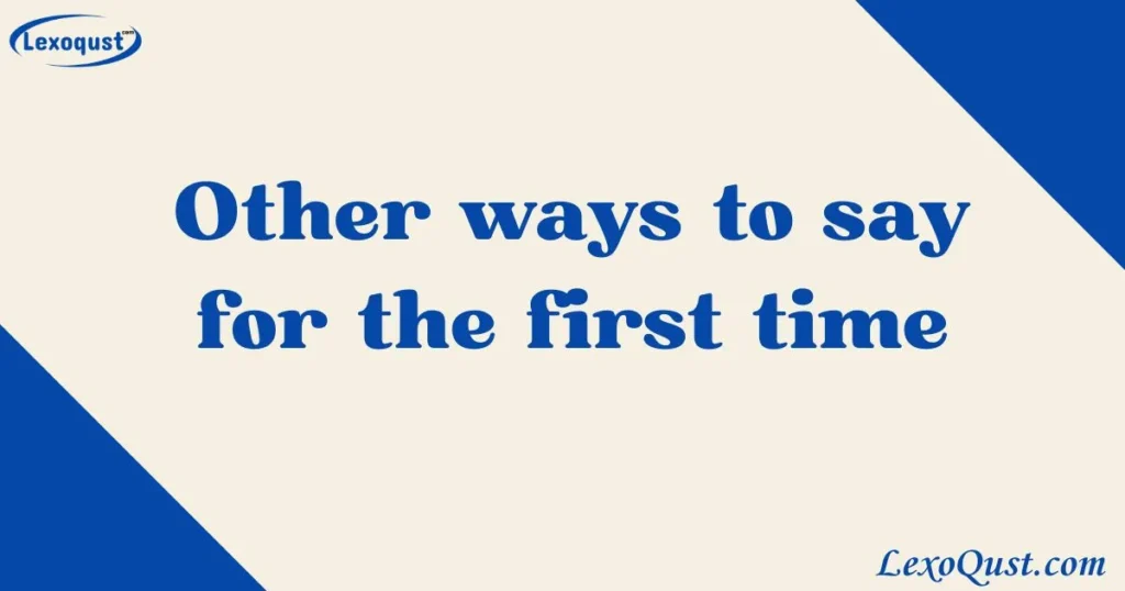 Other ways to say for the first time
