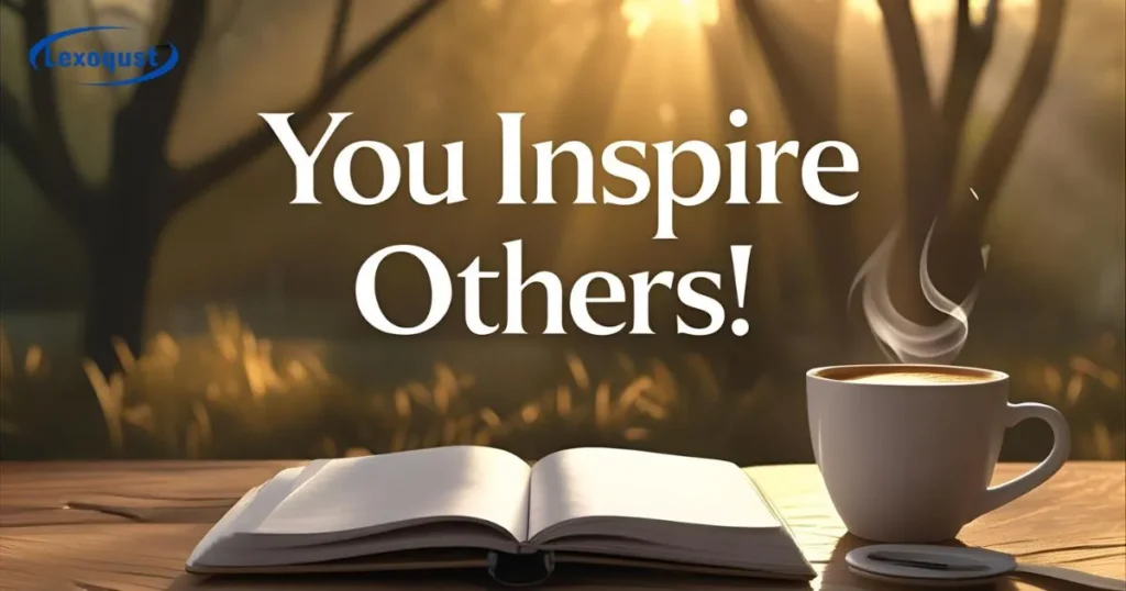 You Inspire Others!