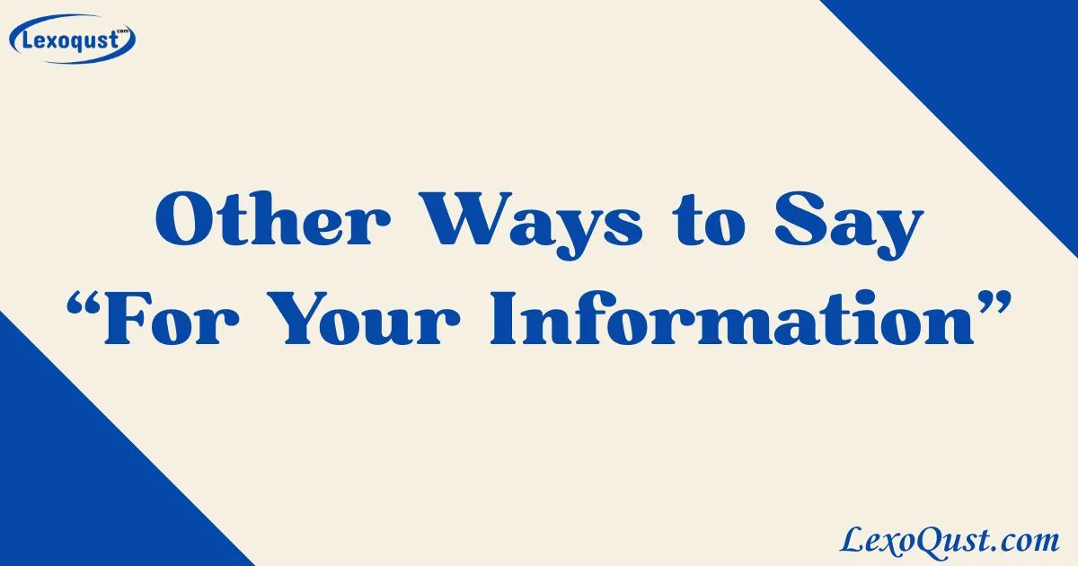30+ Other Ways to Say “For Your Information”