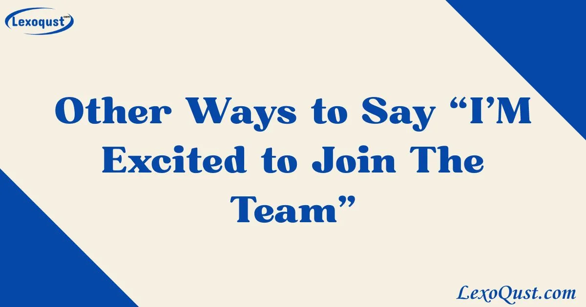 35+ Other Ways to Say “I'M Excited to Join The Team” 2026