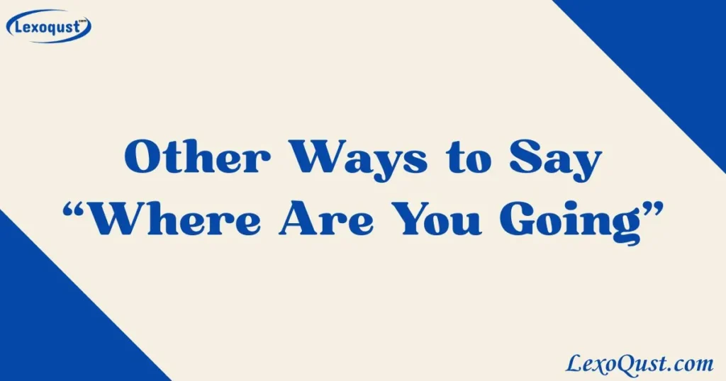 30 Other Ways To Say Where Are You Going 