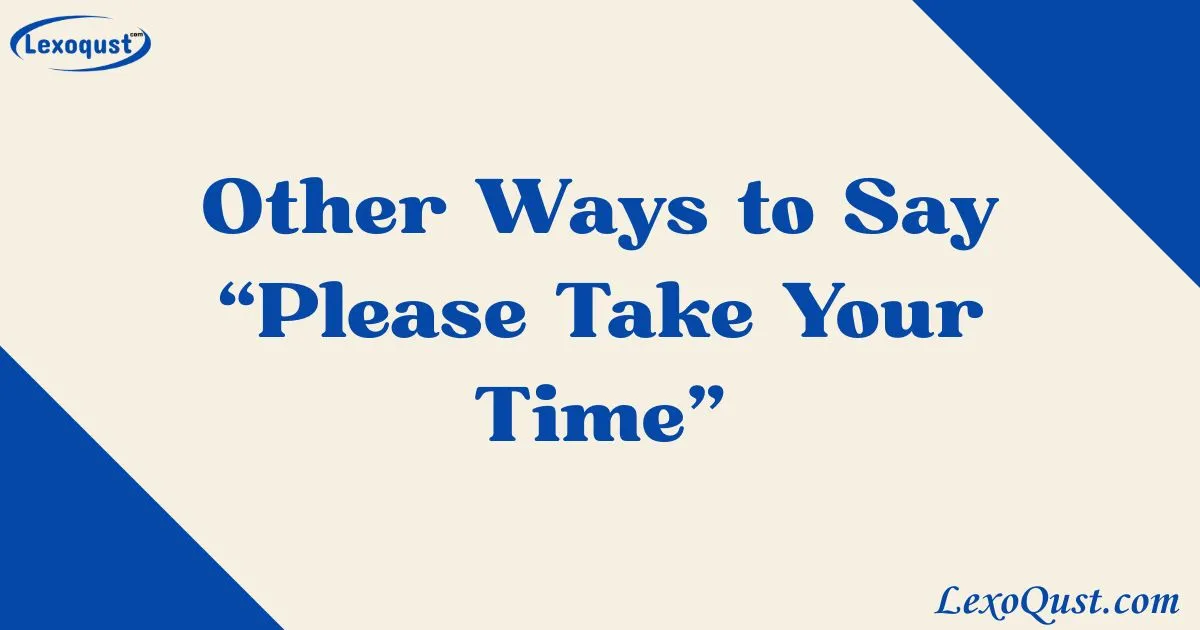 Take Time Message 33+ Other Ways to Say “Please Take Your Time”|2025|