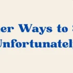 ways to say unfortunately
