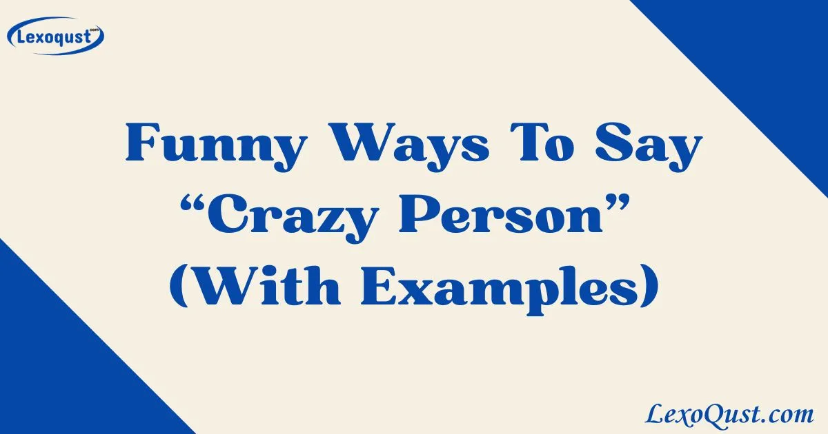 33+ Funny Ways To Say “Crazy Person” (With Examples)|2025|