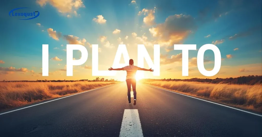 I Plan To