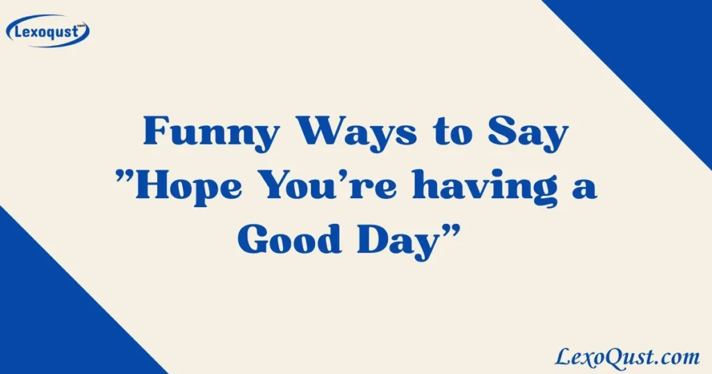 Hope You’re having a Good Day