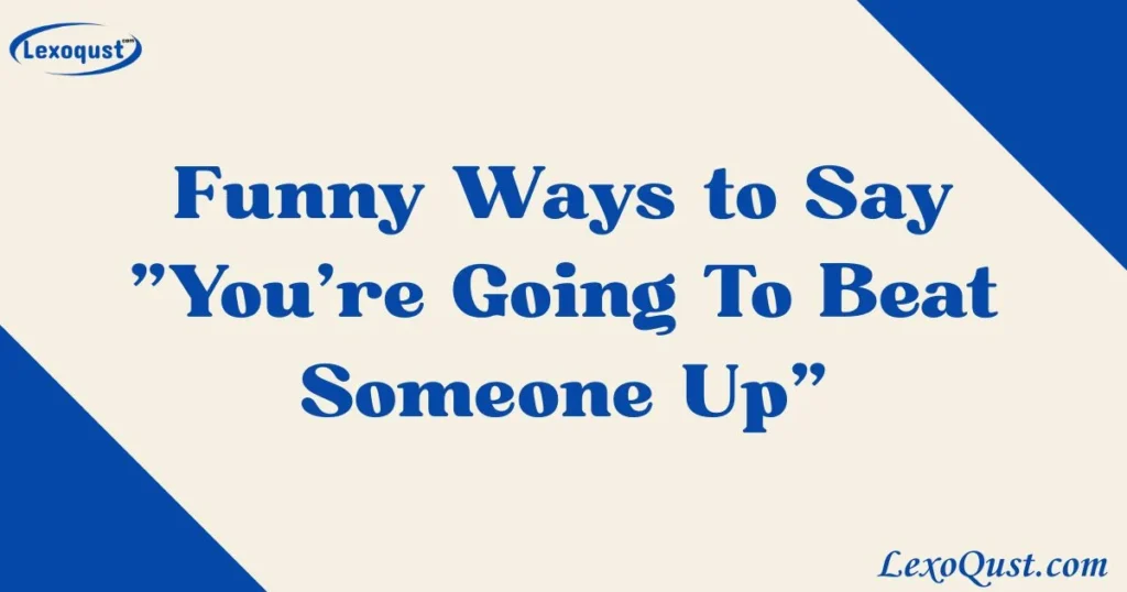 Youre Going To Beat Someone Up