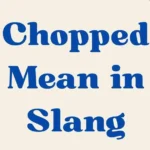 Chopped Mean In Slang