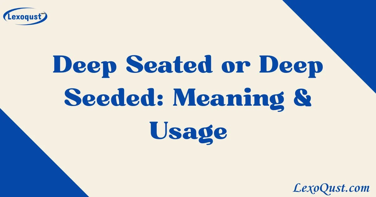 Deep Seated Or Deep Seeded